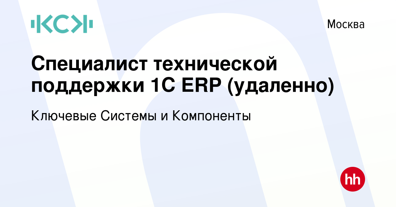 Вакансия Специалист технической поддержки 1С ERP (удаленно) в Москве,  работа в компании Ключевые Системы и Компоненты (вакансия в архиве c 8  февраля 2024)