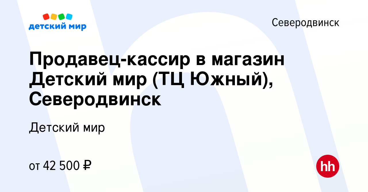 Вакансия Продавец-кассир в магазин Детский мир (ТЦ Южный), Северодвинск в  Северодвинске, работа в компании Детский мир (вакансия в архиве c 29 ноября  2023)