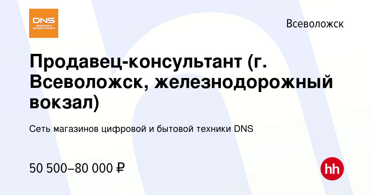 Вакансия Продавец-консультант (г. Всеволожск, железнодорожный вокзал) во  Всеволожске, работа в компании Сеть магазинов цифровой и бытовой техники  DNS (вакансия в архиве c 27 декабря 2023)