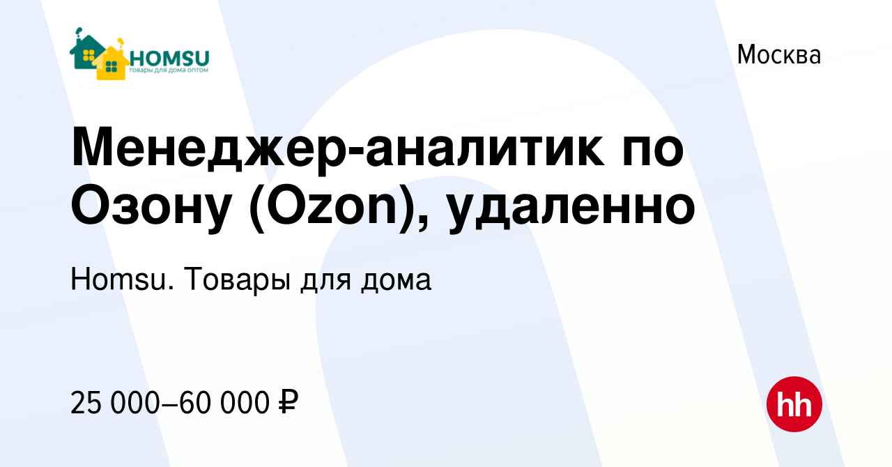 Вакансия Менеджер-аналитик по Озону (Ozon), удаленно в Москве, работа в  компании Homsu. Товары для дома (вакансия в архиве c 21 декабря 2023)