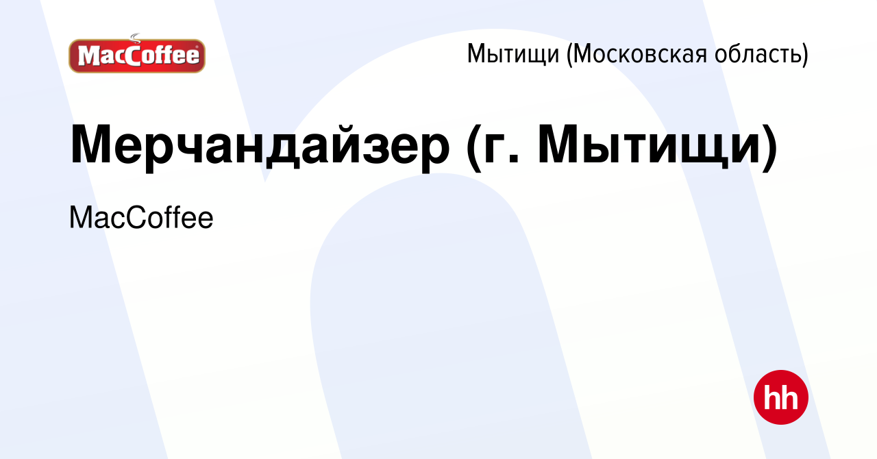 Вакансия Мерчандайзер (г. Мытищи) в Мытищах, работа в компании MacCoffee  (вакансия в архиве c 21 декабря 2023)