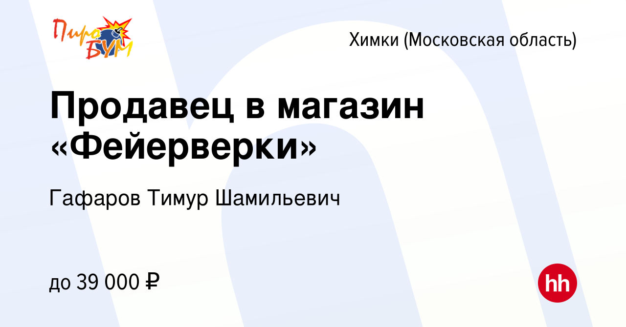 Вакансия Продавец в магазин «Фейерверки» в Химках, работа в компании  Гафаров Тимур Шамильевич (вакансия в архиве c 21 декабря 2023)