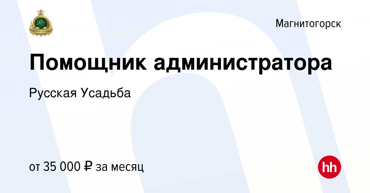 Вакансия Помощник администратора в Магнитогорске, работа в компании Русская  Усадьба (вакансия в архиве c 21 декабря 2023)