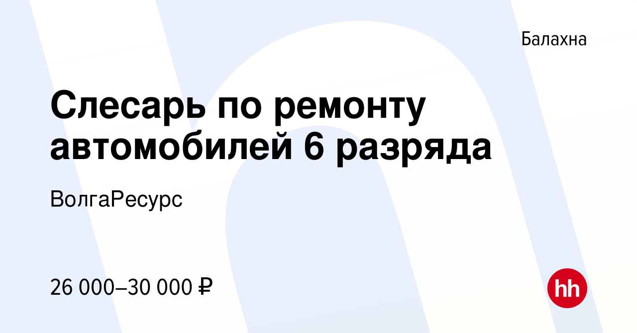 Вакансия Слесарь по ремонту автомобилей 6 разряда в Балахне, работа в  компании ВолгаРесурс