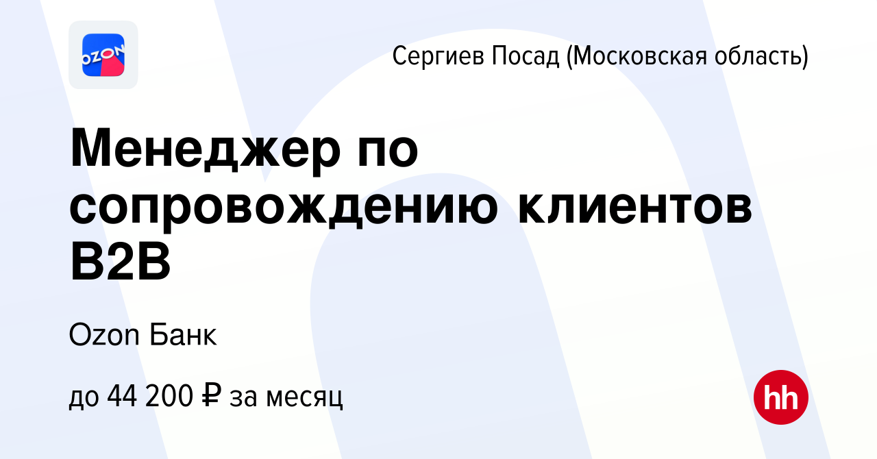 Вакансия Менеджер по сопровождению клиентов B2B в Сергиев Посаде, работа в  компании Ozon Fintech (вакансия в архиве c 8 декабря 2023)