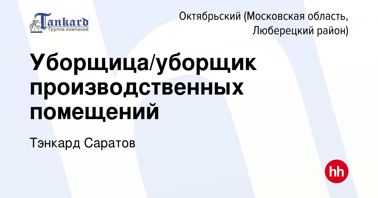 Вакансия Уборщица/уборщик производственных помещений в Октябрьском  (Московская область, Люберецкий район), работа в компании Тэнкард Саратов  (вакансия в архиве c 26 ноября 2023)