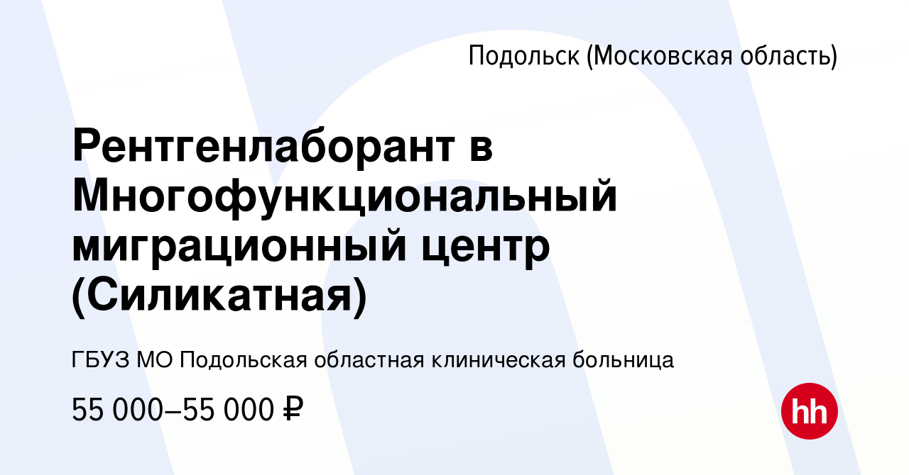 Вакансия Рентгенлаборант в Многофункциональный миграционный центр ( Силикатная) в Подольске (Московская область), работа в компании ГБУЗ МО  Подольская областная клиническая больница (вакансия в архиве c 21 декабря  2023)