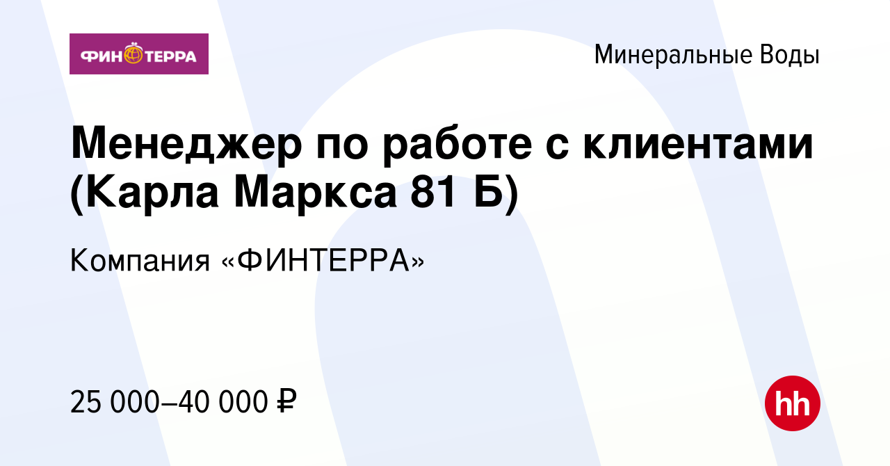 Вакансия Менеджер по работе с клиентами (Карла Маркса 81 Б) в Минеральных  Водах, работа в компании Компания «ФИНТЕРРА» (вакансия в архиве c 27 ноября  2023)