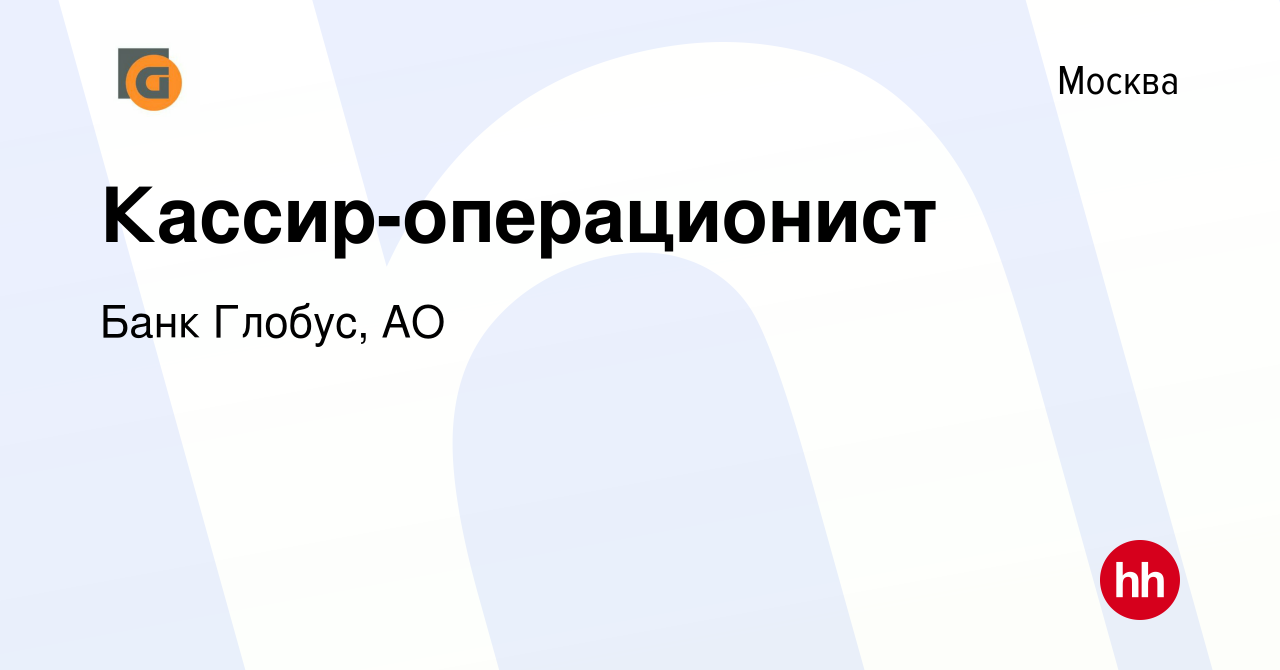 Вакансия Кассир-операционист в Москве, работа в компании Банк Глобус, АО  (вакансия в архиве c 27 декабря 2023)