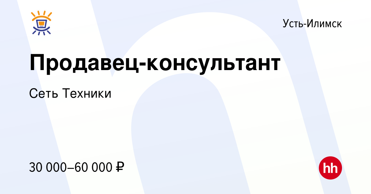 Вакансия Продавец-консультант в Усть-Илимске, работа в компании Сеть  Техники (вакансия в архиве c 5 декабря 2023)