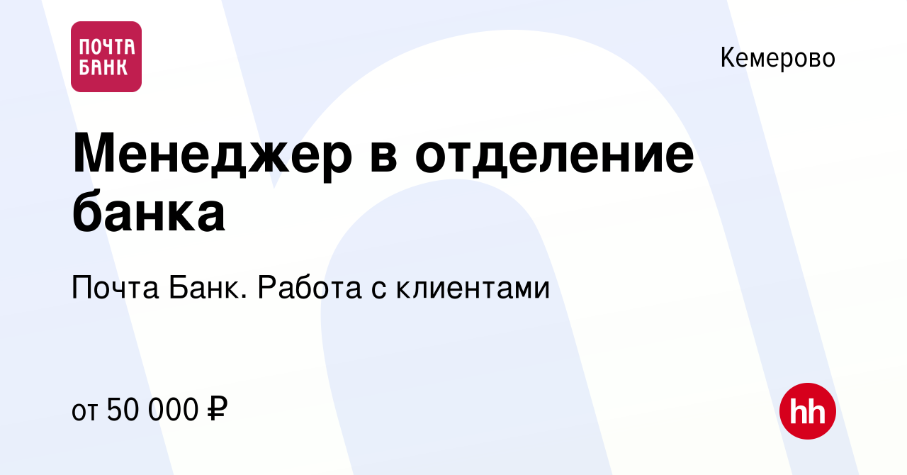 Вакансия Менеджер в отделение банка в Кемерове, работа в компании Почта Банк.  Работа с клиентами (вакансия в архиве c 8 декабря 2023)