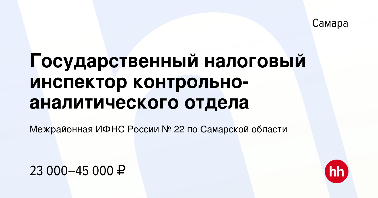 Вакансия Государственный налоговый инспектор контрольно-аналитического  отдела в Самаре, работа в компании Межрайонная ИФНС России № 22 по  Самарской области (вакансия в архиве c 21 декабря 2023)