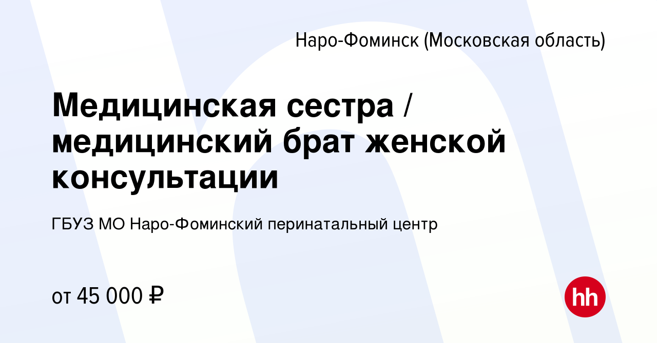 Вакансия Медицинская сестра / медицинский брат женской консультации в Наро-Фоминске,  работа в компании ГБУЗ МО Наро-Фоминский перинатальный центр (вакансия в  архиве c 21 декабря 2023)