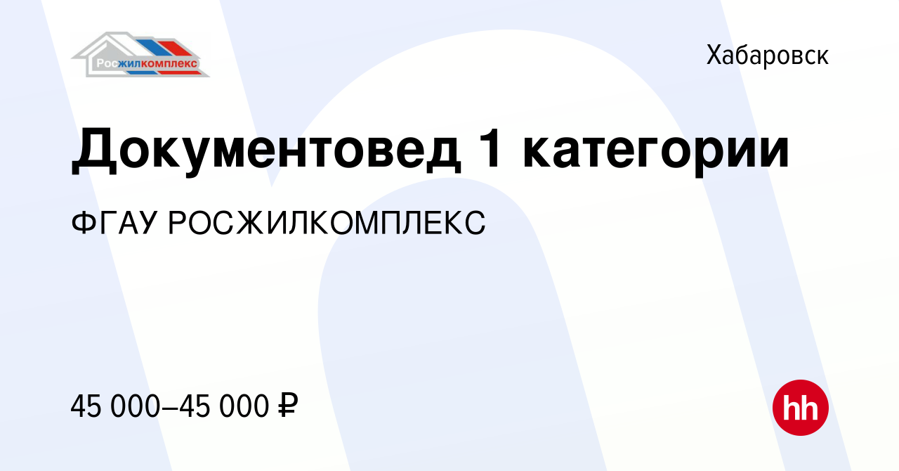 Вакансия Документовед 1 категории в Хабаровске, работа в компании ФГАУ  РОСЖИЛКОМПЛЕКС (вакансия в архиве c 21 декабря 2023)