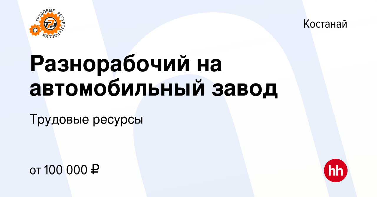 Вакансия Разнорабочий на автомобильный завод в Костанае, работа в компании  Трудовые ресурсы (вакансия в архиве c 21 декабря 2023)