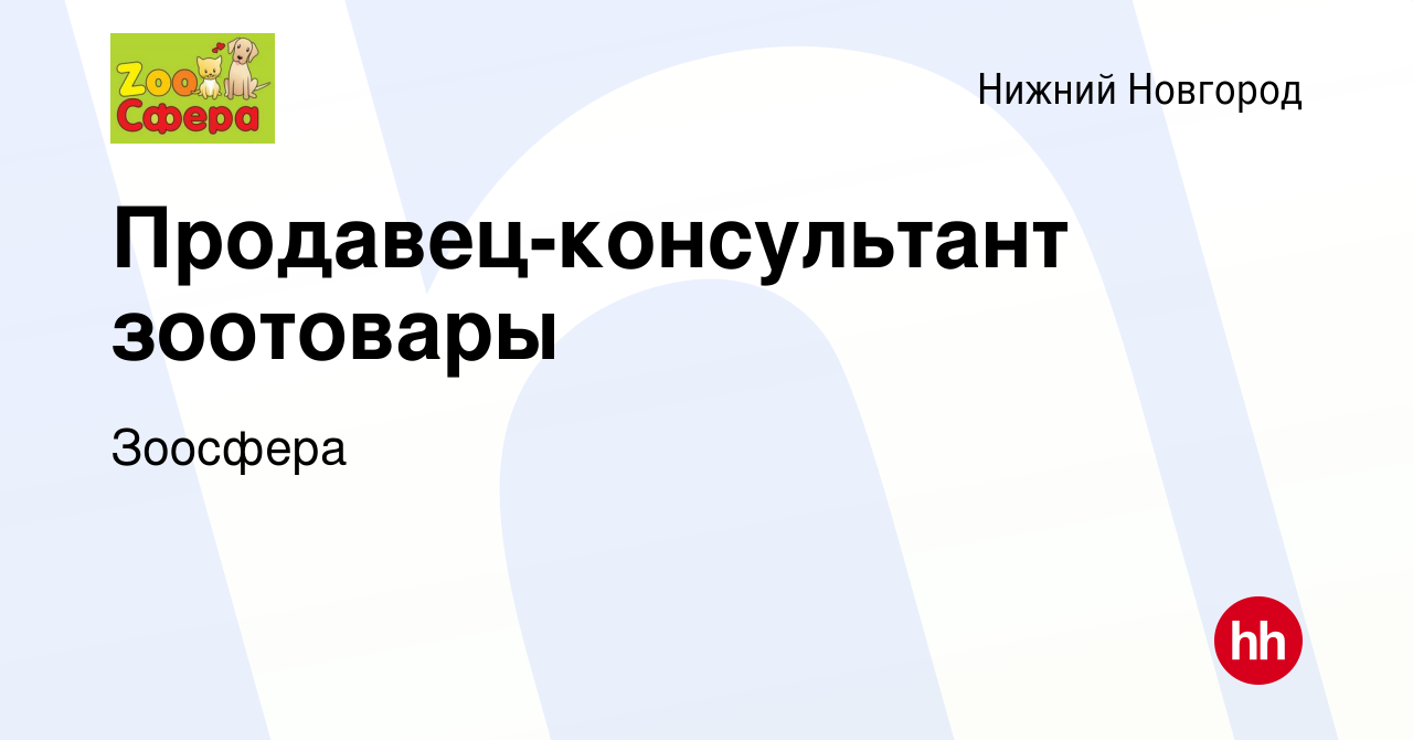 Вакансия Продавец-консультант зоотовары в Нижнем Новгороде, работа в  компании Зоосфера (вакансия в архиве c 21 декабря 2023)