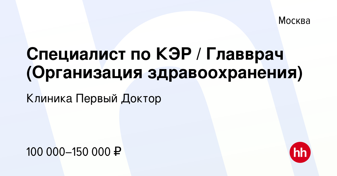 Вакансия Специалист по КЭР / Главврач (Организация здравоохранения) в  Москве, работа в компании Клиника Первый Доктор (вакансия в архиве c 21  декабря 2023)