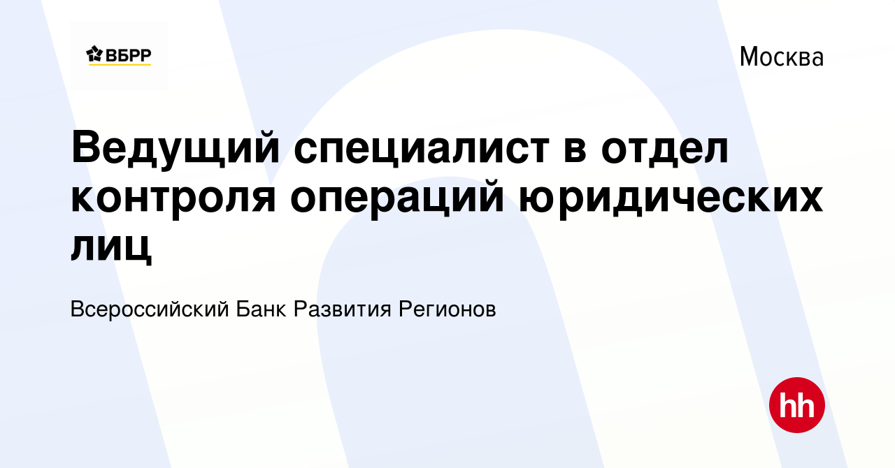 Вакансия Ведущий специалист в отдел контроля операций юридических лиц в  Москве, работа в компании Всероссийский Банк Развития Регионов (вакансия в  архиве c 14 марта 2024)