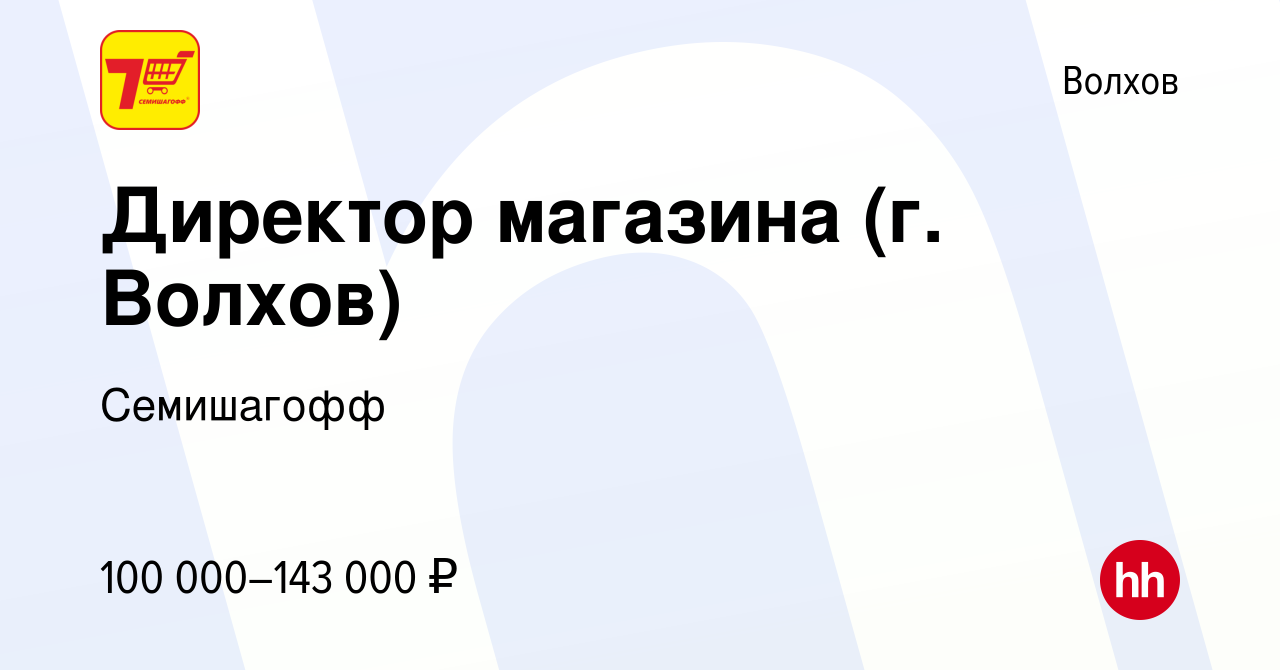 Вакансия Директор магазина (г. Волхов) в Волхове, работа в компании  Семишагофф (вакансия в архиве c 21 декабря 2023)