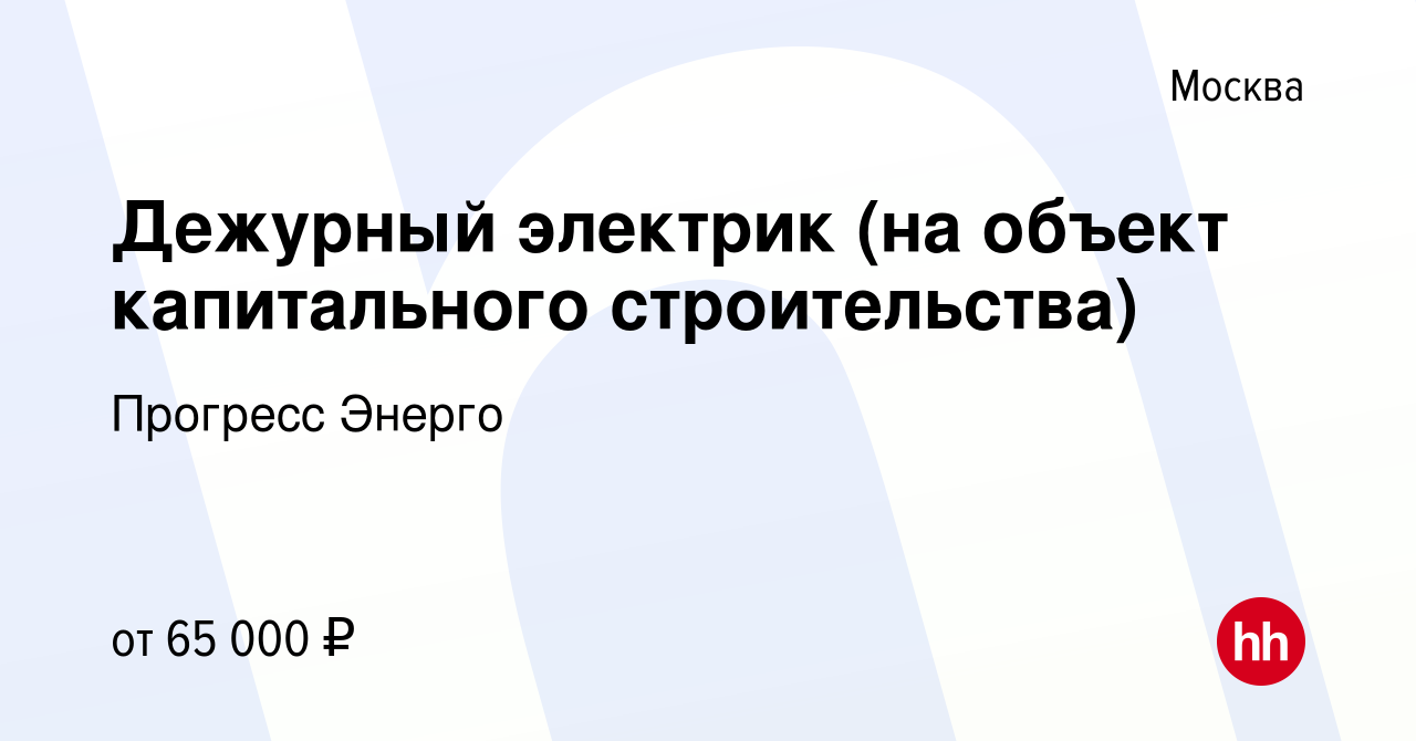 Вакансия Дежурный электрик (на объект капитального строительства) в Москве,  работа в компании Прогресс Энерго (вакансия в архиве c 21 декабря 2023)