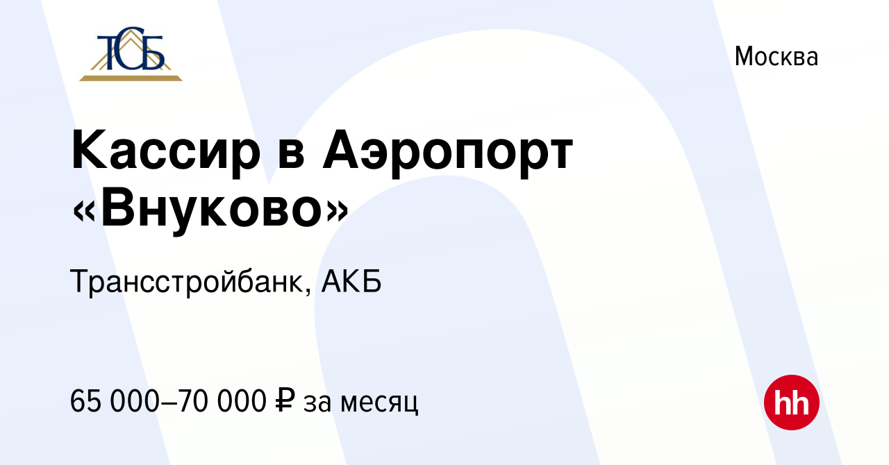 Вакансия Кассир в Аэропорт «Внуково» в Москве, работа в компании  Трансстройбанк, АКБ (вакансия в архиве c 13 марта 2024)