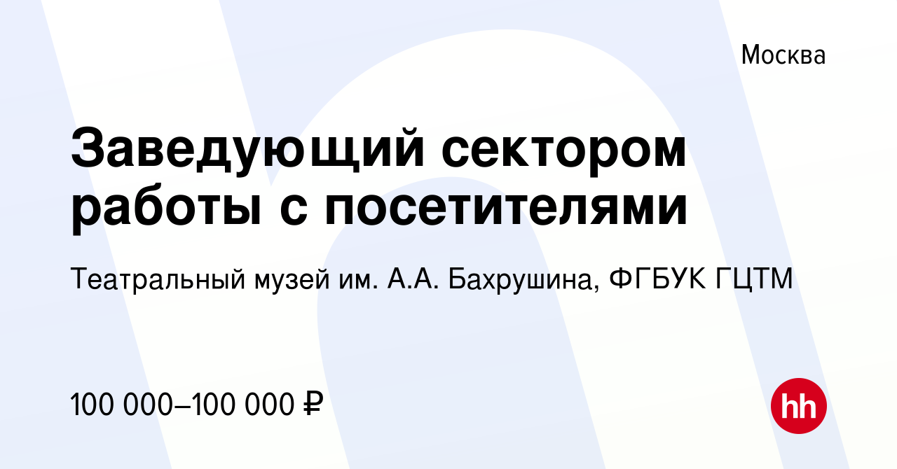 Вакансия Заведующий сектором работы с посетителями в Москве, работа в  компании Театральный музей им. А.А. Бахрушина, ФГБУК ГЦТМ (вакансия в  архиве c 21 декабря 2023)