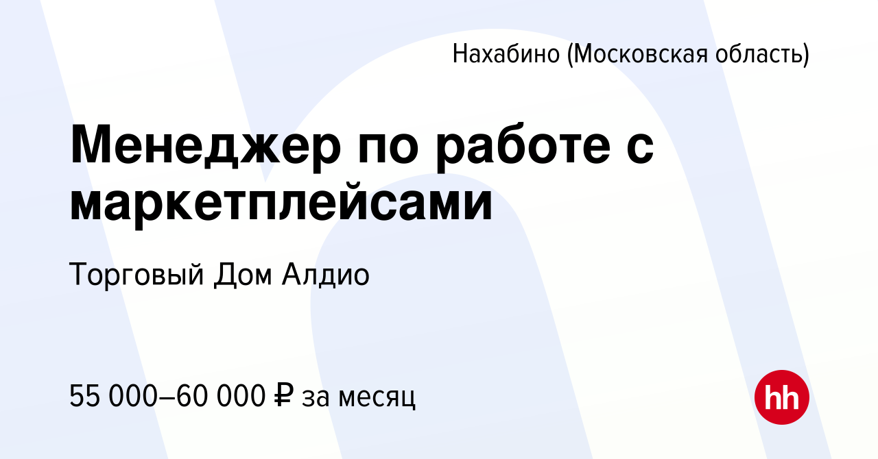 Вакансия Менеджер по работе с маркетплейсами в Нахабине, работа в компании  Торговый Дом Алдио (вакансия в архиве c 21 декабря 2023)