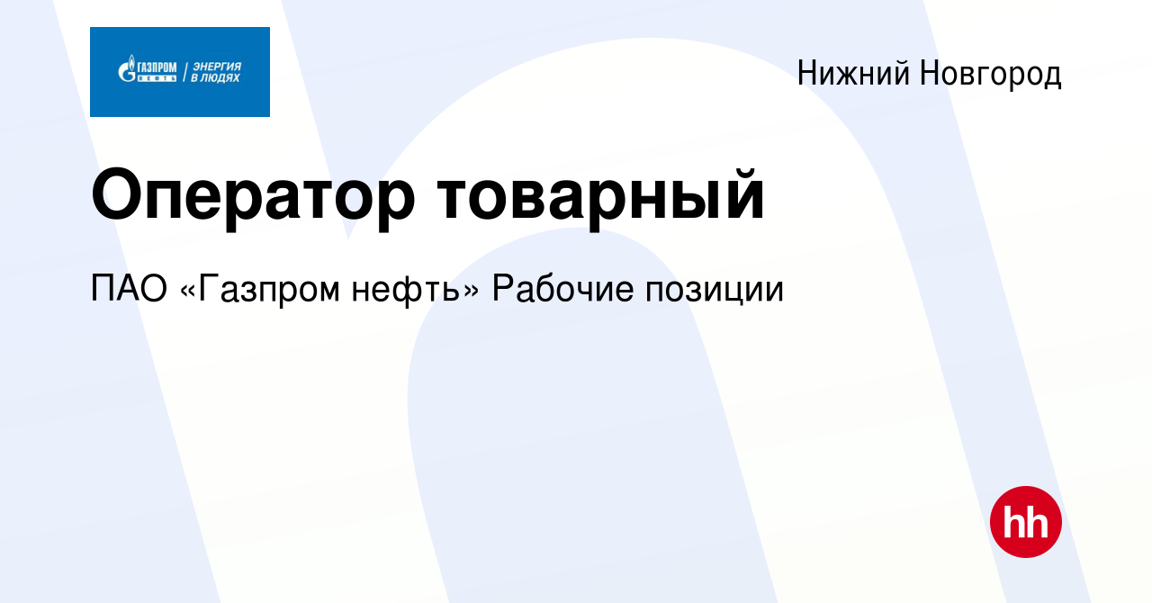 Вакансия Оператор товарный в Нижнем Новгороде, работа в компании ПАО « Газпром нефть» Рабочие позиции (вакансия в архиве c 21 мая 2024)