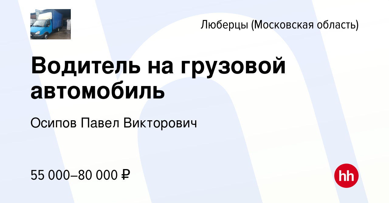 Вакансия Водитель на грузовой автомобиль в Люберцах, работа в компании  Осипов Павел Викторович (вакансия в архиве c 21 декабря 2023)