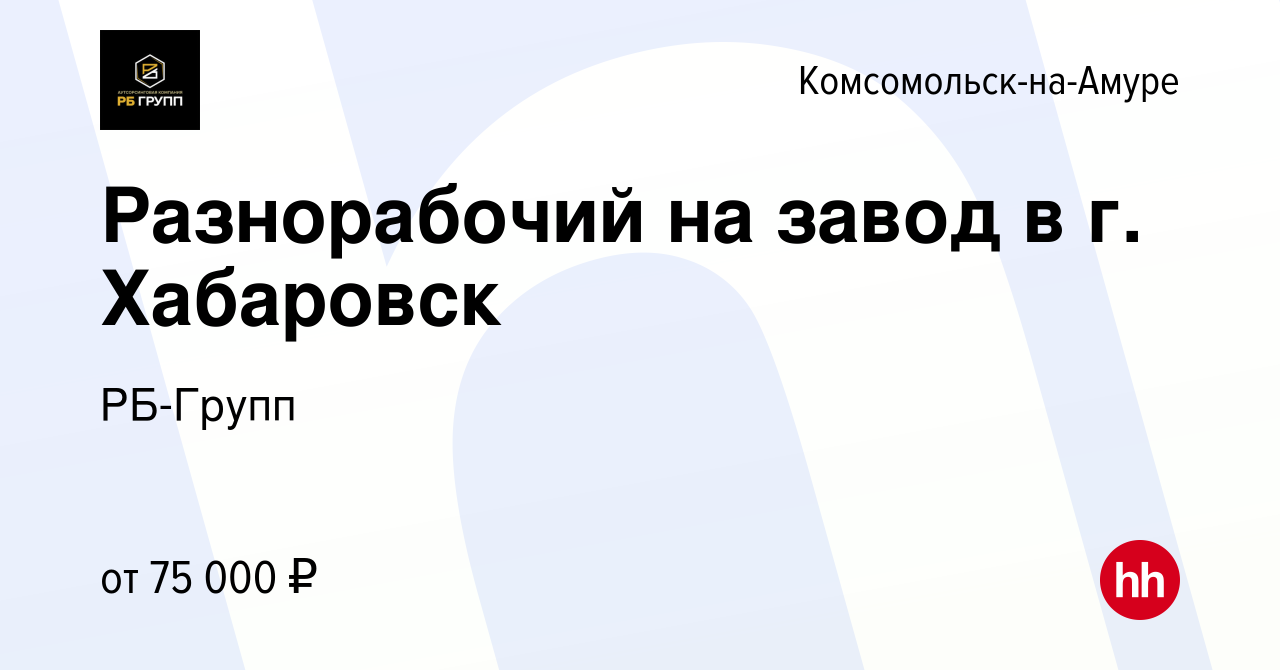 Вакансия Разнорабочий на завод в г. Хабаровск в Комсомольске-на-Амуре,  работа в компании РБ-Групп (вакансия в архиве c 8 января 2024)