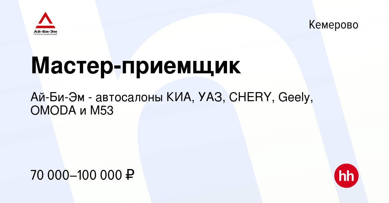 Вакансия Мастер-приемщик в Кемерове, работа в компании Ай-Би-Эм -  автосалоны КИА, УАЗ, CHERY, OMODA и М53