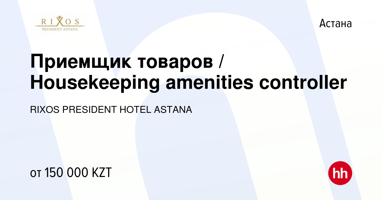 Вакансия Приемщик товаров / Housekeeping amenities controller в Астане,  работа в компании RIXOS PRESIDENT HOTEL ASTANA (вакансия в архиве c 21  декабря 2023)