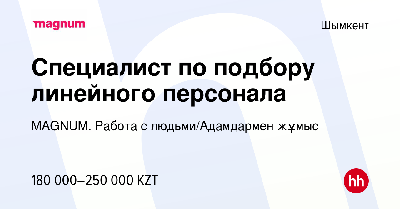 Вакансия Специалист по подбору линейного персонала в Шымкенте, работа в  компании MAGNUM. Работа с людьми/Адамдармен жұмыс (вакансия в архиве c 26  мая 2024)