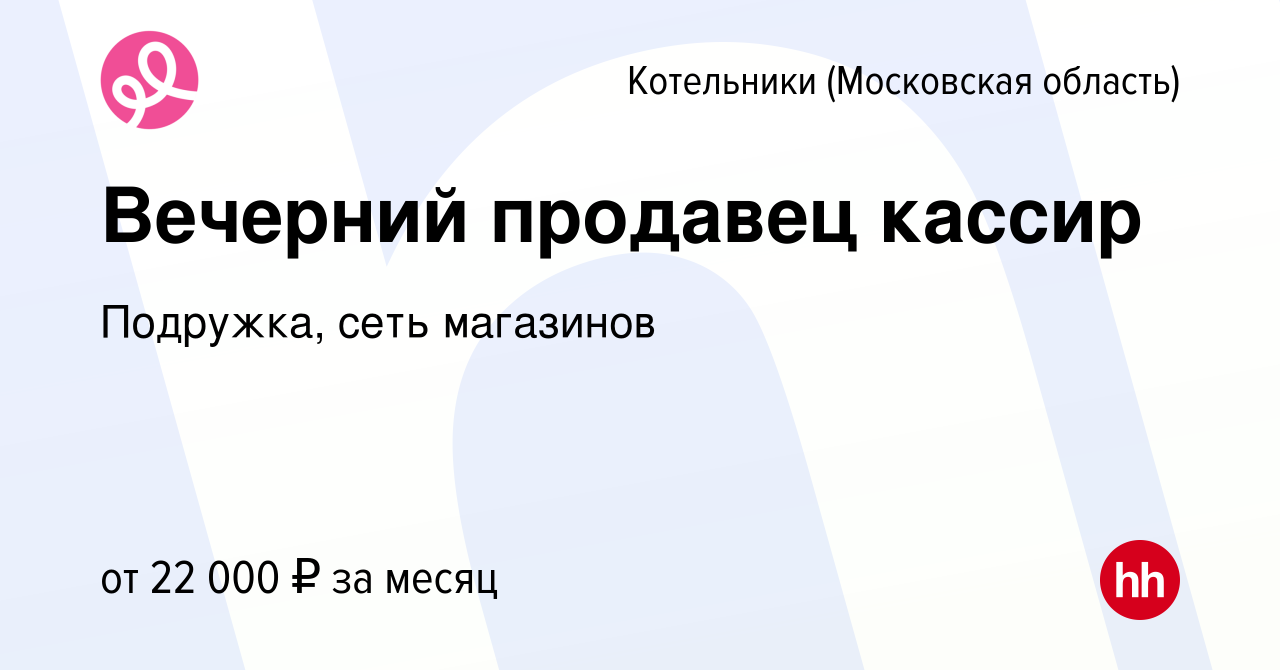 Вакансия Вечерний продавец кассир в Котельниках, работа в компании  Подружка, сеть магазинов (вакансия в архиве c 16 января 2024)