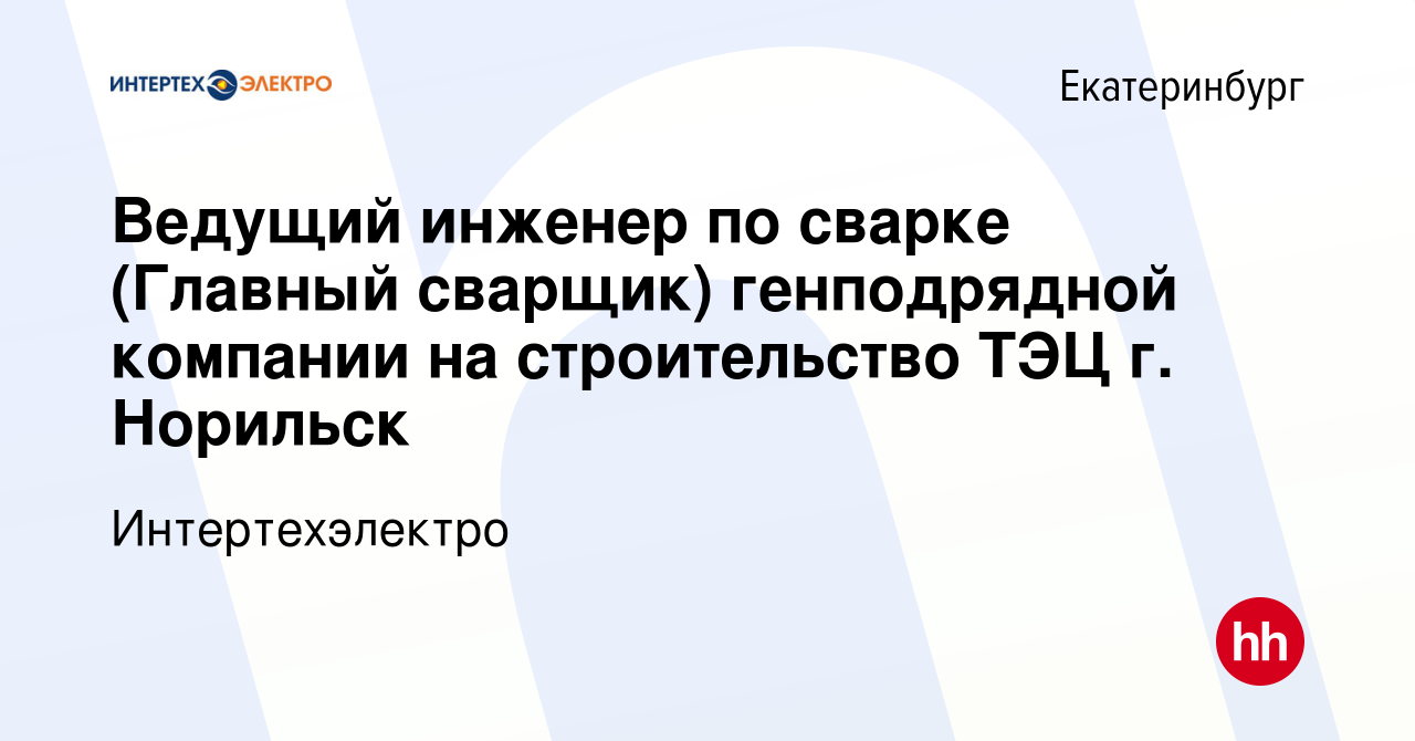 Вакансия Ведущий инженер по сварке (Главный сварщик) генподрядной компании  на строительство ТЭЦ г. Норильск в Екатеринбурге, работа в компании  Интертехэлектро (вакансия в архиве c 22 февраля 2024)