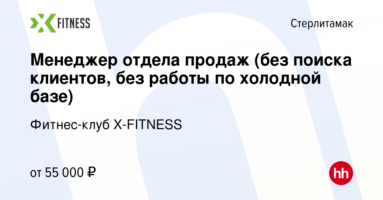 Вакансия Менеджер отдела продаж (без поиска клиентов, без работы по  холодной базе) в Стерлитамаке, работа в компании Фитнес-клуб X-FITNESS  (вакансия в архиве c 21 декабря 2023)