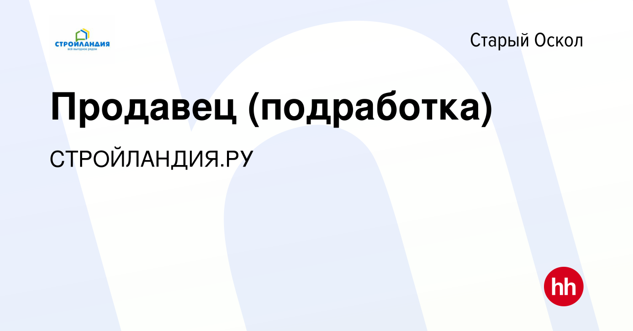 Вакансия Продавец (подработка) в Старом Осколе, работа в компании  СТРОЙЛАНДИЯ.РУ (вакансия в архиве c 21 декабря 2023)