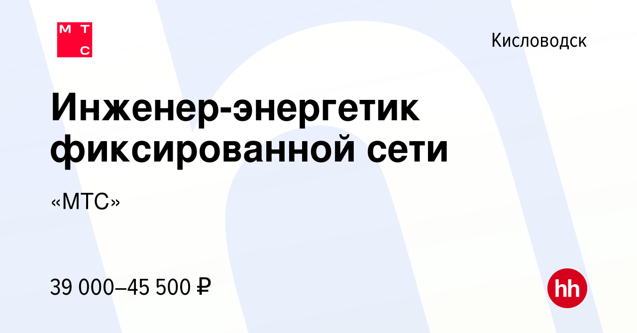 Вакансия Инженер-энергетик фиксированной сети в Кисловодске, работа в  компании «МТС» (вакансия в архиве c 16 января 2024)