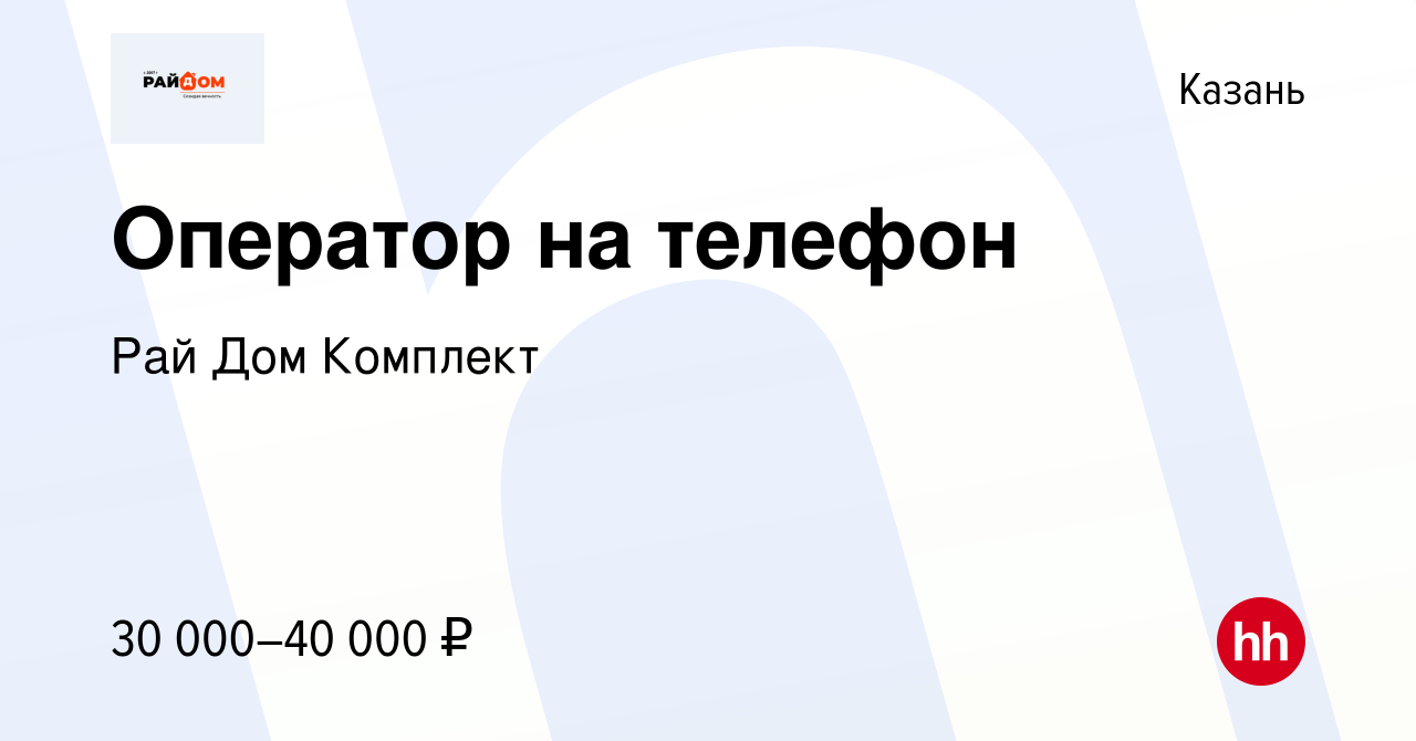 Вакансия Оператор на телефон в Казани, работа в компании Рай Дом Комплект  (вакансия в архиве c 21 декабря 2023)