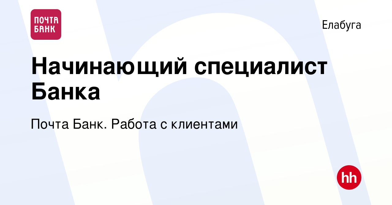 Вакансия Начинающий специалист Банка в Елабуге, работа в компании Почта  Банк. Работа с клиентами (вакансия в архиве c 6 марта 2024)