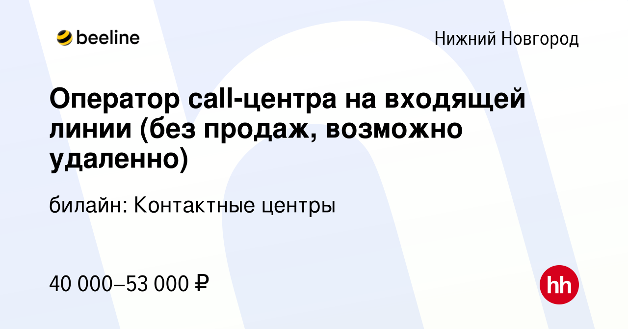 Вакансия Оператор call-центра на входящей линии (без продаж, возможно  удаленно) в Нижнем Новгороде, работа в компании билайн: Контактные центры  (вакансия в архиве c 11 февраля 2024)