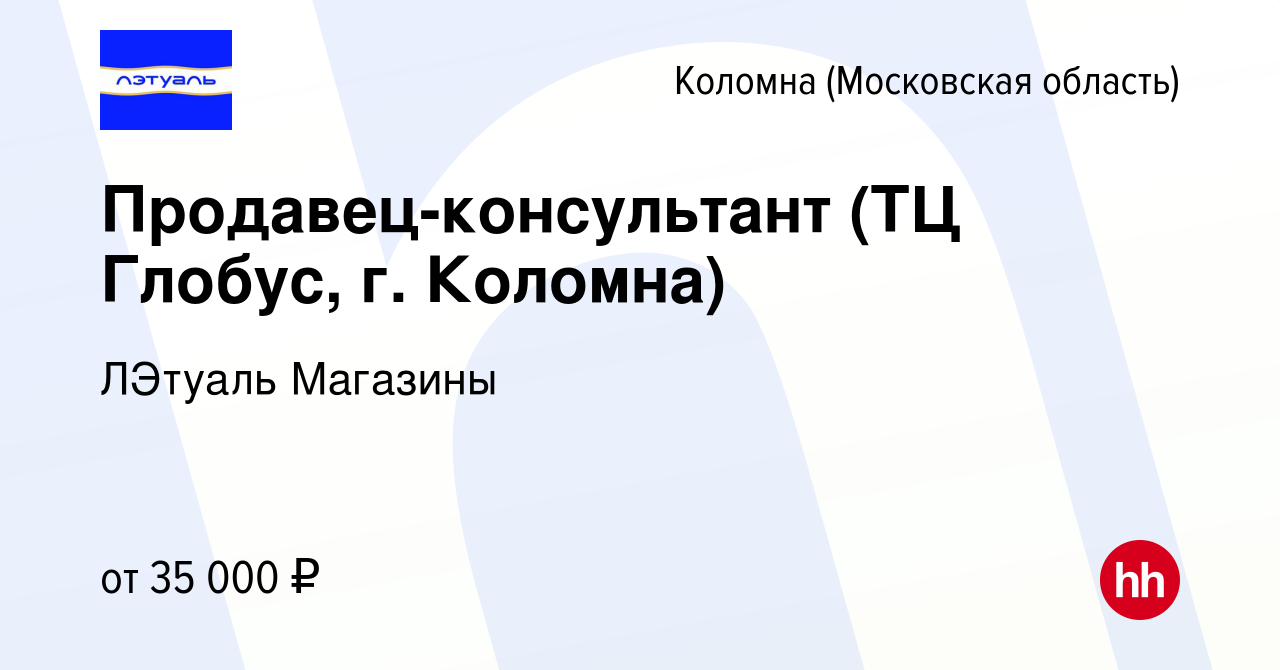 Вакансия Продавец-консультант (ТЦ Глобус, г. Коломна) в Коломне, работа в  компании ЛЭтуаль Магазины (вакансия в архиве c 26 февраля 2024)