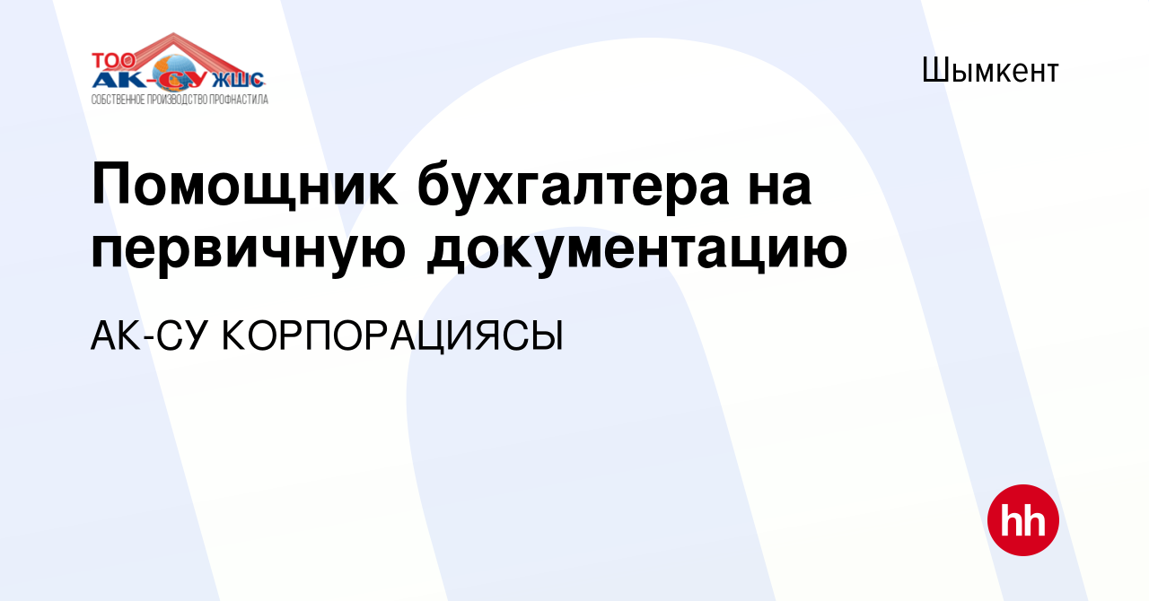 Вакансия Помощник бухгалтера на первичную документацию в Шымкенте, работа в  компании АК-СУ КОРПОРАЦИЯСЫ (вакансия в архиве c 22 декабря 2023)