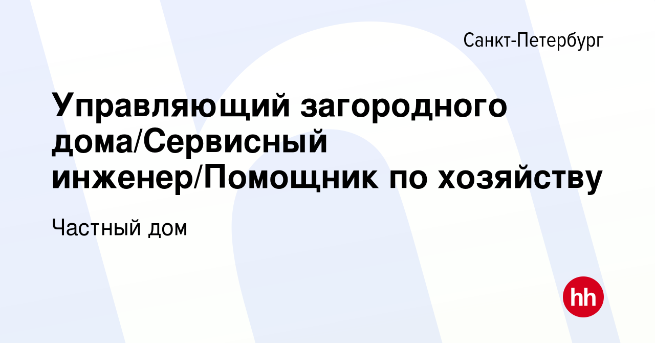 Вакансия Управляющий загородного дома/Сервисный инженер/Помощник по  хозяйству в Санкт-Петербурге, работа в компании Частный дом (вакансия в  архиве c 9 января 2024)