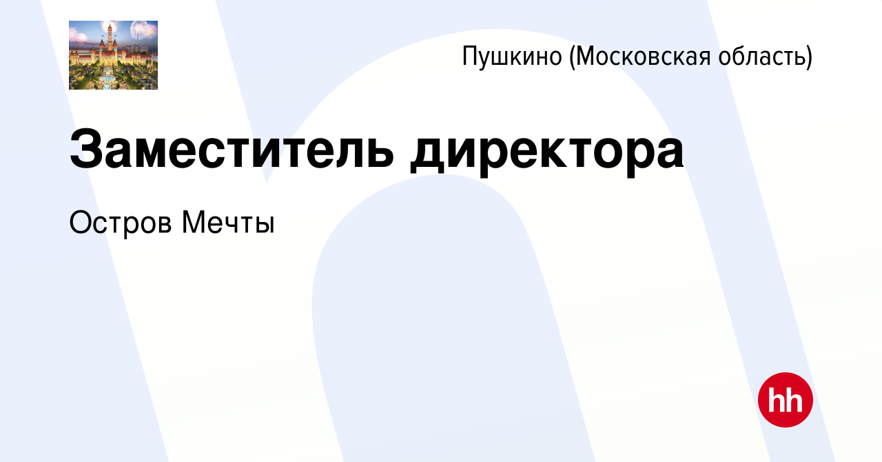 Вакансия Заместитель директора в Пушкино (Московская область) , работа в  компании Остров Мечты (вакансия в архиве c 22 декабря 2023)