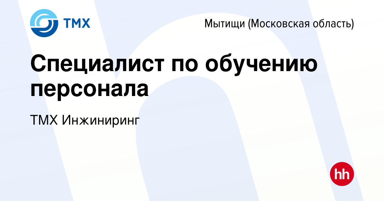 Вакансия Специалист по обучению персонала в Мытищах, работа в компании ТМХ  Инжиниринг (вакансия в архиве c 12 февраля 2024)