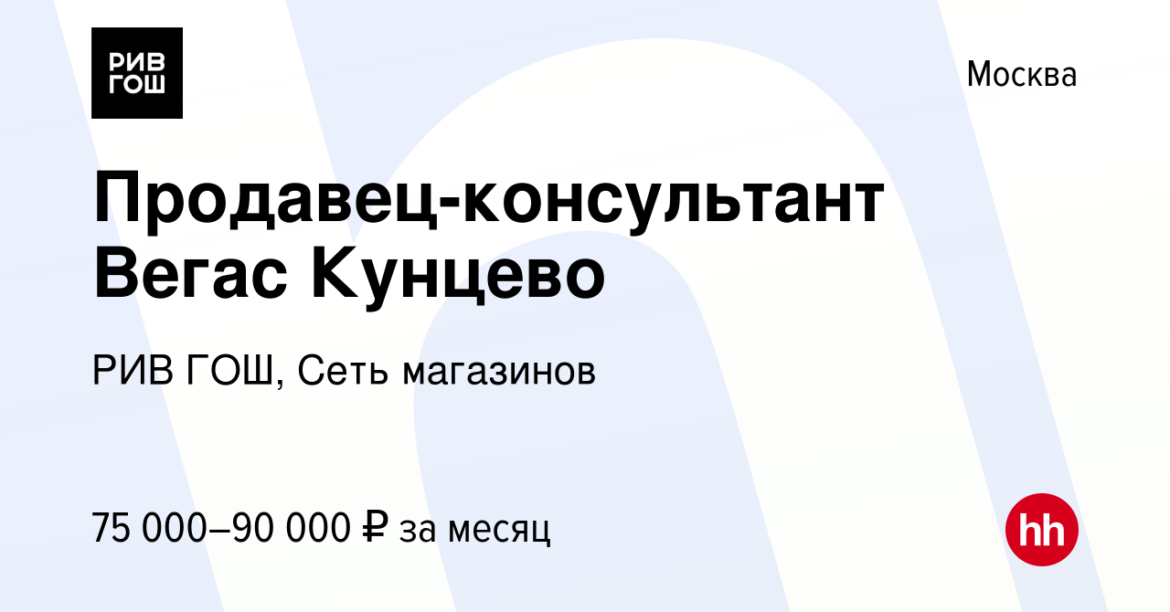 Вакансия Продавец-консультант Вегас Кунцево в Москве, работа в компании РИВ  ГОШ, Сеть магазинов (вакансия в архиве c 10 июля 2024)