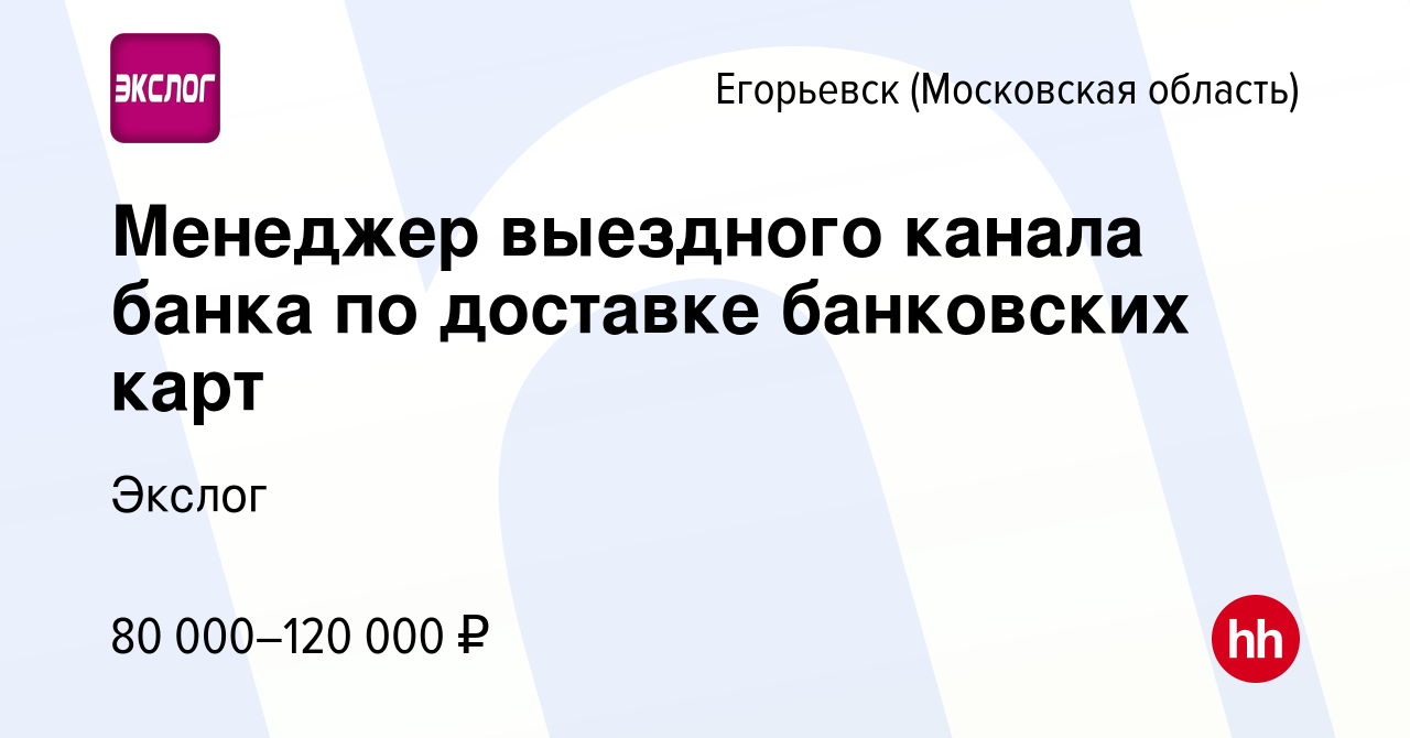 Вакансия Менеджер выездного канала банка по доставке банковских карт в  Егорьевске, работа в компании Экслог (вакансия в архиве c 22 декабря 2023)