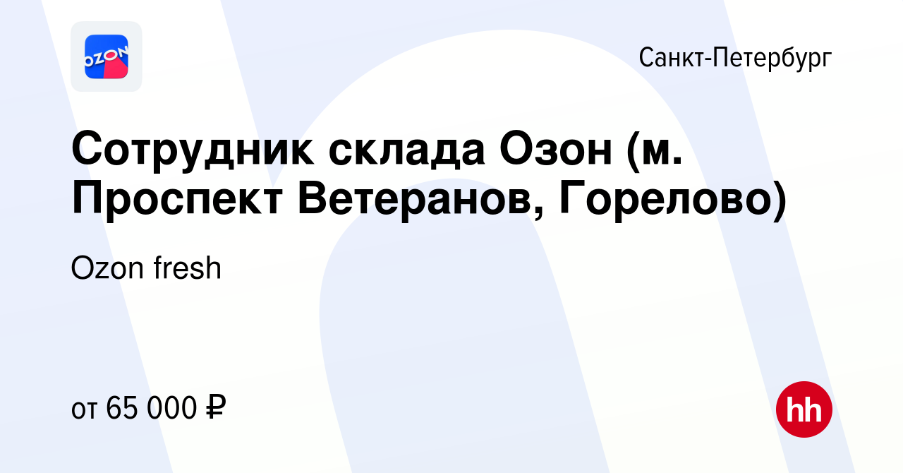 Вакансия Сотрудник склада Озон (м. Проспект Ветеранов, Горелово) в  Санкт-Петербурге, работа в компании Ozon fresh (вакансия в архиве c 15  января 2024)