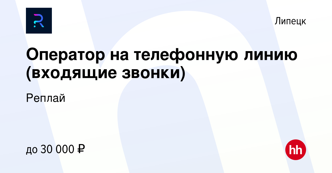 Вакансия Оператор на телефонную линию (входящие звонки) в Липецке, работа в  компании Реплай (вакансия в архиве c 22 февраля 2024)